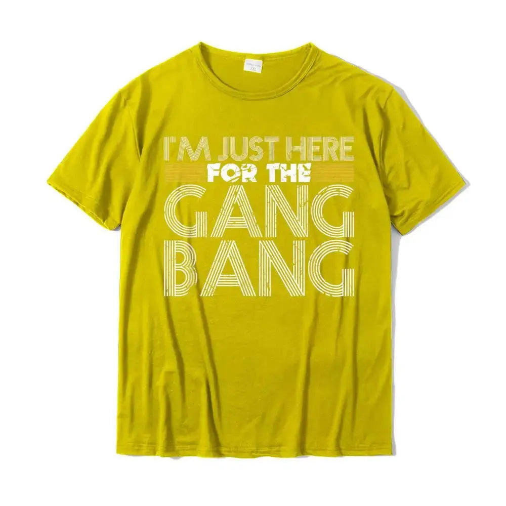 Here for the Gang Bang T-Shirt