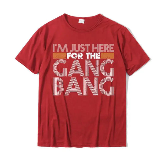 Here for the Gang Bang T-Shirt